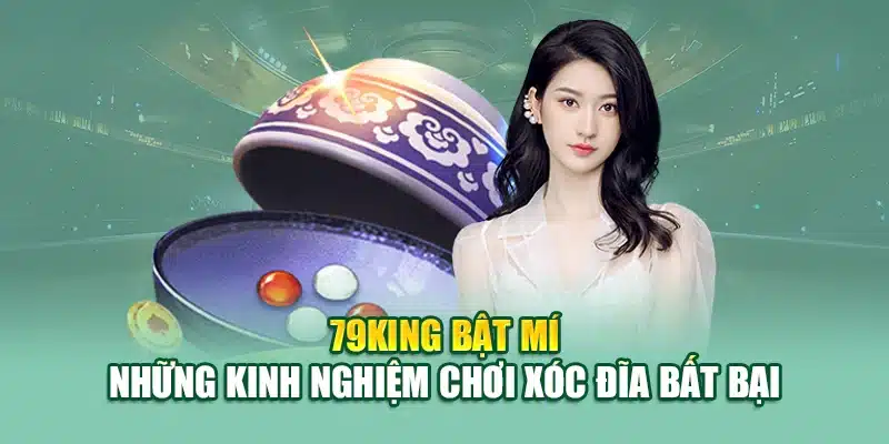 79King bật mí những kinh nghiệm chơi xóc đĩa bất bại