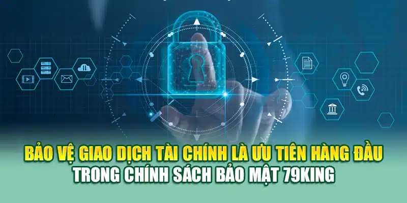 Bảo vệ giao dịch tài chính là ưu tiên hàng đầu trong chính sách bảo mật 79KING