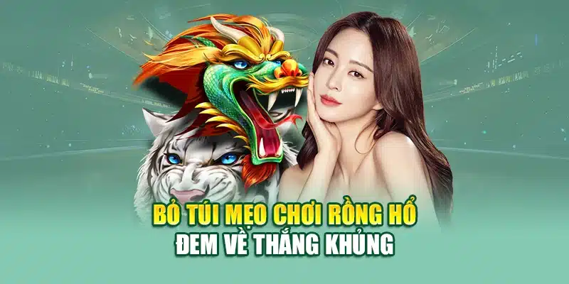 Bỏ túi mẹo chơi rồng hổ đem về thắng khủng