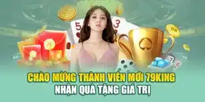 Chào Mừng Thành Viên Mới 79king – Nhận Quà Tặng Giá Trị