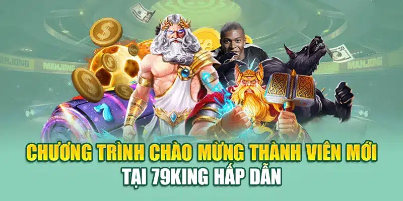 Chương trình chào mừng thành viên mới tại 79King hấp dẫn