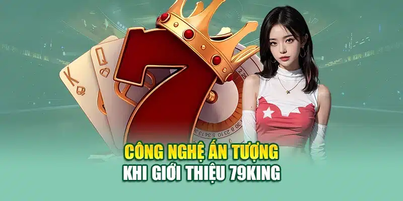 Công nghệ ấn tượng khi giới thiệu 79KING