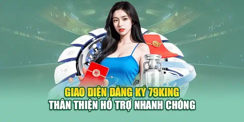 Giao diện đăng ký 79King thân thiện hỗ trợ nhanh chóng
