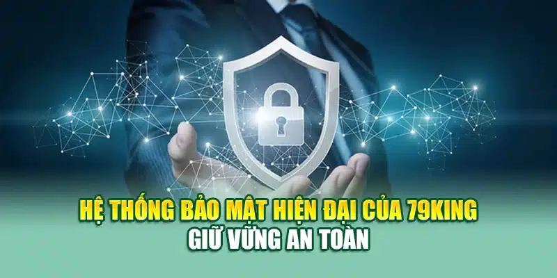 Hệ thống bảo mật hiện đại của 79KING giữ vững an toàn