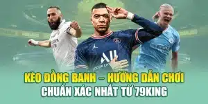 Kèo Đồng Banh – Hướng Dẫn Chơi Chuẩn Xác Nhất Từ 79King