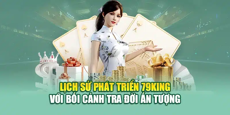 Lịch sử phát triển 79KING với bối cảnh tra đời ấn tượng