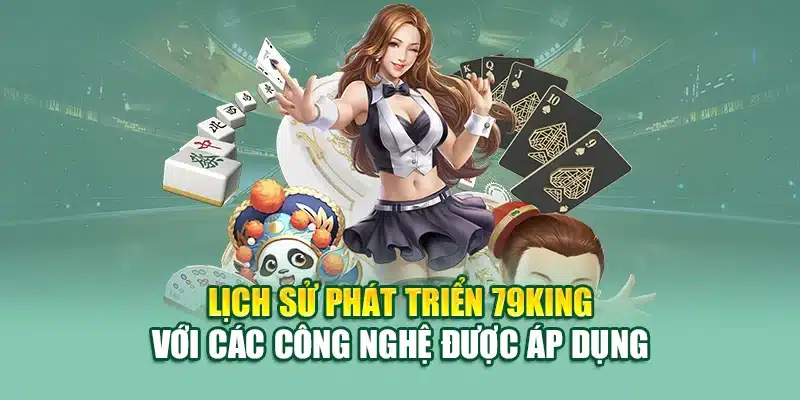 Lịch sử phát triển 79KING với các công nghệ được áp dụng
