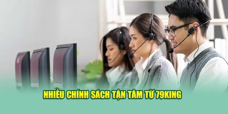 Nhiều chính sách tận tâm từ 79KING