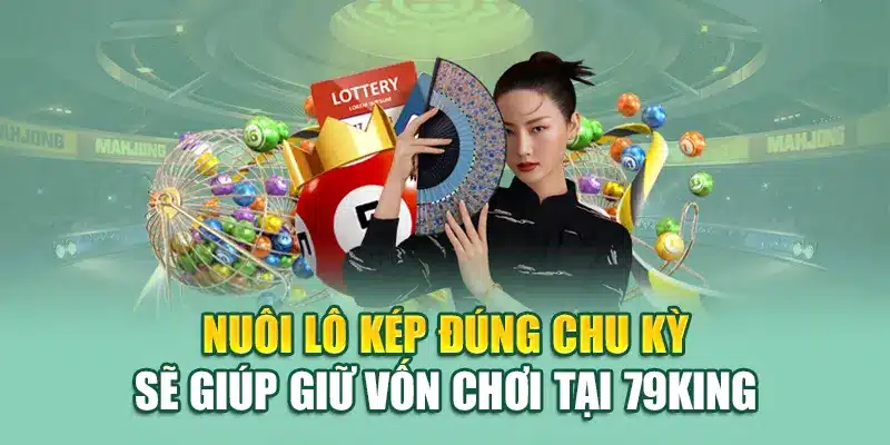 Nuôi lô kép đúng chu kỳ sẽ giúp giữ vốn chơi tại 79King
