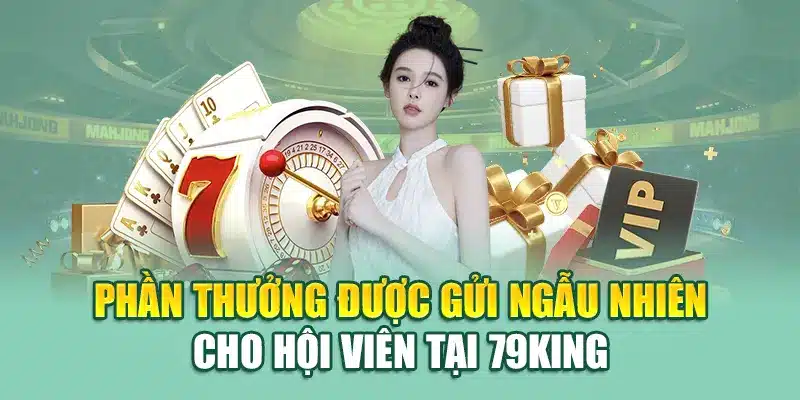 Phần thưởng được gửi ngẫu nhiên cho hội viên tại 79King