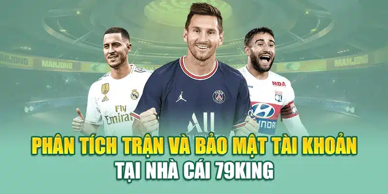 Phân tích trận và bảo mật tài khoản tại nhà cái 79King