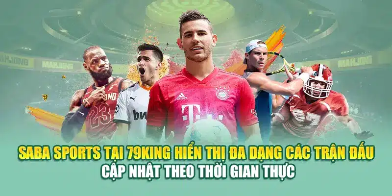 Saba Sports tại 79King hiển thị đa dạng các trận đấu cập nhật theo thời gian thực