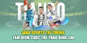 Saba Sports Tại 79King – Tâm Điểm Cược Thể Thao Đỉnh Cao
