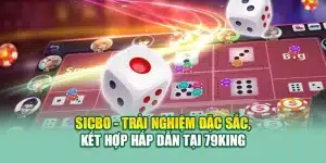 Sicbo - Trải Nghiệm Đặc Sắc, Kết Hợp Hấp Dẫn Tại 79King