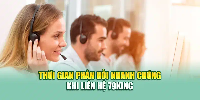 Thời gian phản hồi nhanh chóng khi liên hệ 79KING