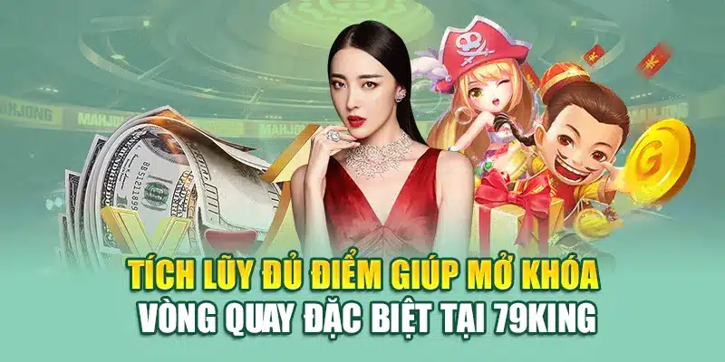 Tích lũy đủ điểm giúp mở khóa vòng quay đặc biệt tại 79King