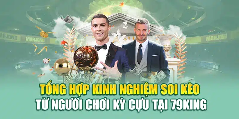 Tổng hợp kinh nghiệm soi kèo từ người chơi kỳ cựu tại 79King