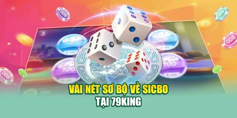 Vài nét sơ bộ về sicbo tại 79King