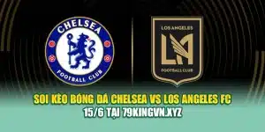 Soi Kèo Bóng Đá Chelsea vs Los Angeles FC 15/6 Tại aluminum.us.com