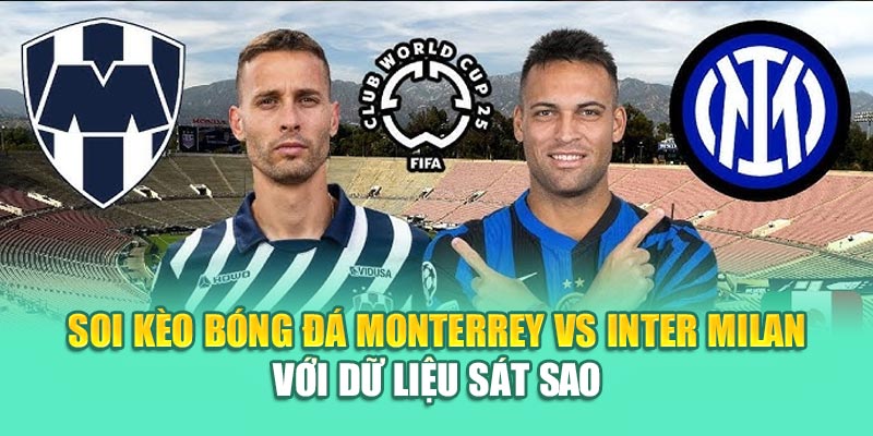 Soi kèo bóng đá Monterrey vs Inter Milan với dữ liệu sát sao