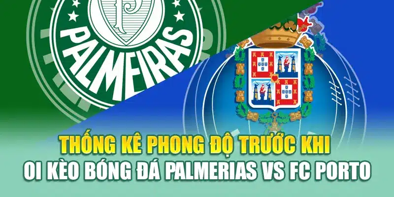 Thống kê phong độ trước khi soi kèo bóng đá Palmerias vs FC Porto